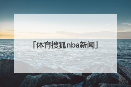 「体育搜狐nba新闻」搜狐nba手机体育