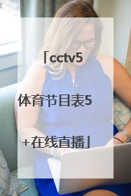 「cctv5体育节目表5+在线直播」cctv5在线直播观看CCTV5节目表
