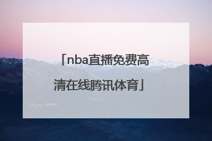 「nba直播免费高清在线腾讯体育」NBA在线观看免费高清无插件直播